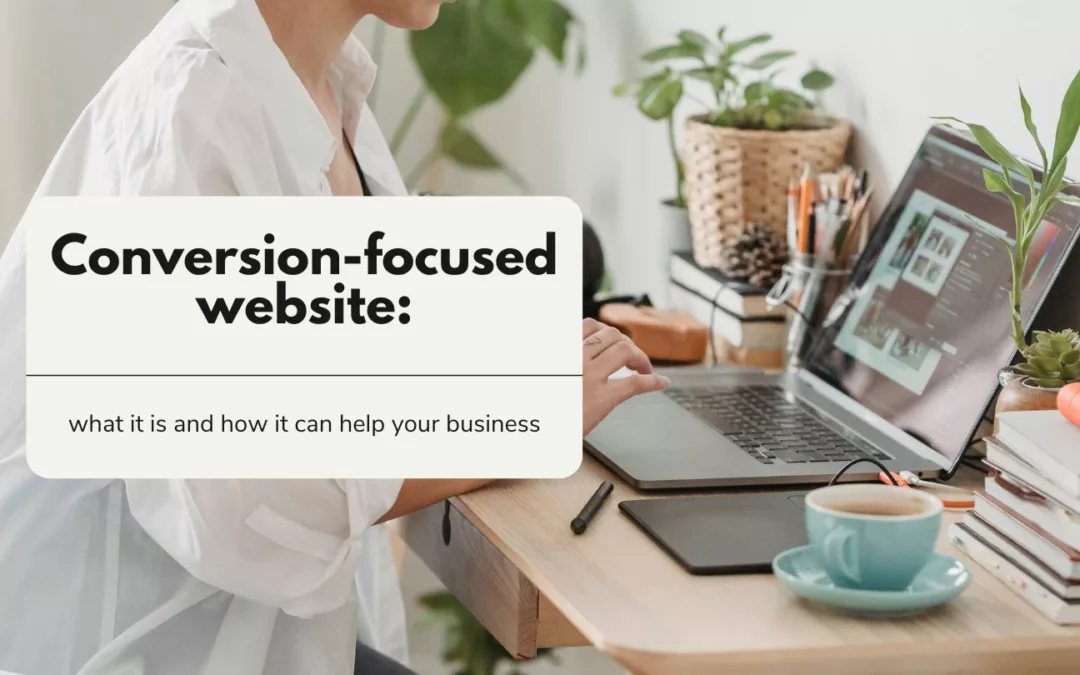 Conversion-focused website: what it is and how it can help your business.